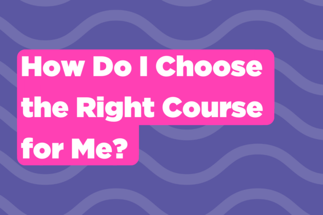 How do I Choose the Right Course for Me?
